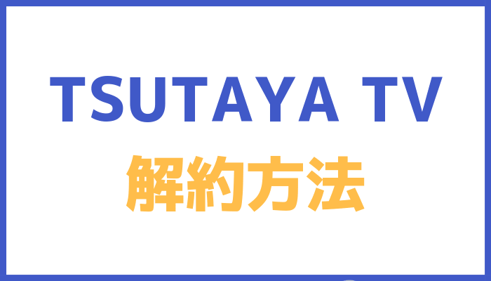 TSUTAYA TVの解約方法