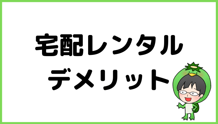 宅配レンタルのデメリット